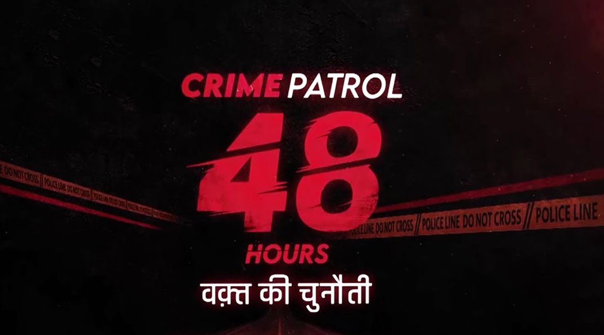 Crime Patrol 48 Hours: Gear Up To Witness FAST PACED-NEW, Limited Season With ENTHRALLING CRIME CASES (Details Inside)